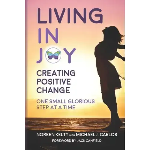 Living in Joy: Creating Positive Change One Small Glorious Step at a Time