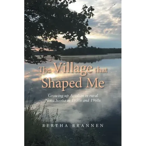 The Village That Shaped Me: Growing up Acadian in Rural Nova Scotia in 1950S and 1960S