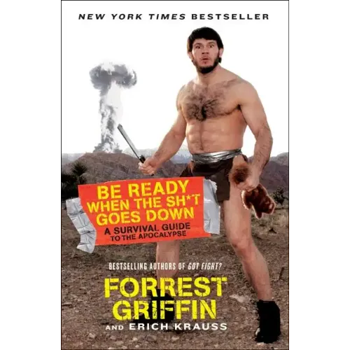 Be Ready When the Sh*t Goes Down: A Survival Guide to the Apocalypse