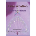 Reincarnation - The Four Factors: Four New Ways of Looking At Reincarnation