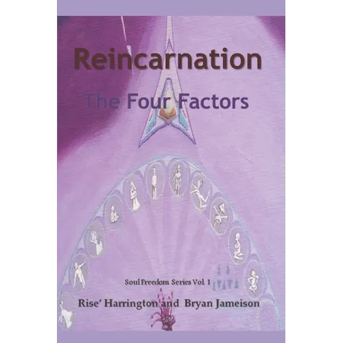 Reincarnation - The Four Factors: Four New Ways of Looking At Reincarnation