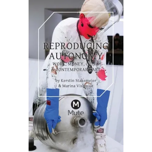 Reproducing Autonomy: Work, Money, Crisis and Contemporary Art