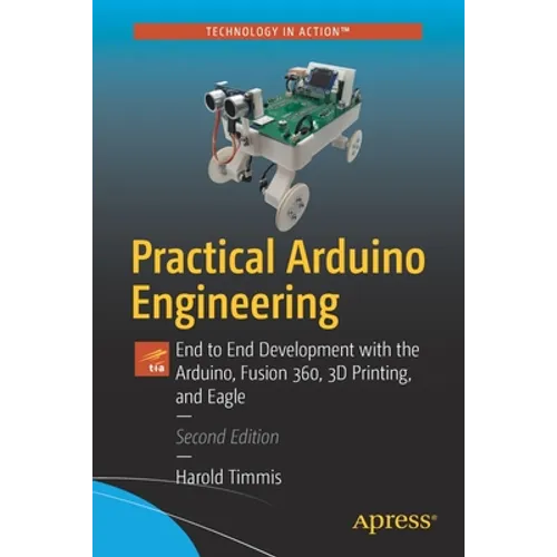 Practical Arduino Engineering: End to End Development with the Arduino, Fusion 360, 3D Printing, and Eagle