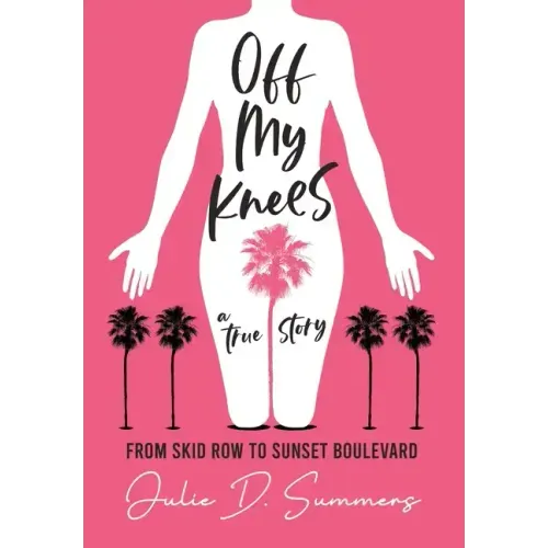 Off My Knees: From Skid Row to Sunset Boulevard