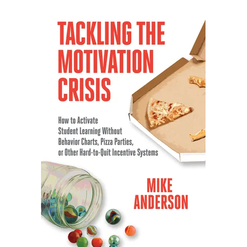 Tackling the Motivation Crisis: How to Activate Student Learning Without Behavior Charts, Pizza Parties, or Other Hard-To-Quit Incentive Systems