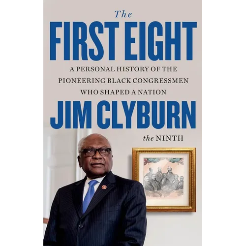 The First Eight: A Personal History of the Pioneering Black Congressmen Who Shaped a Nation