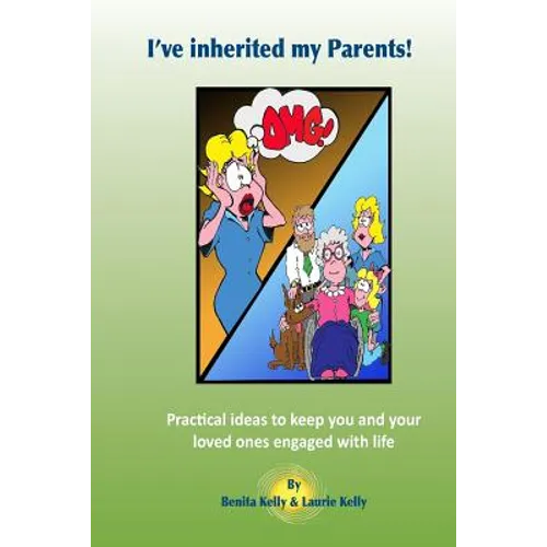 I've inherited my parents!: Practical ideas to keep you and your loved ones engaged with life