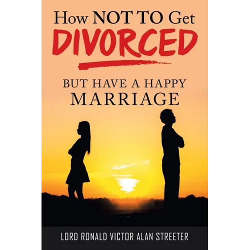 How Not to Get Divorced: But Have a Happy Marriage