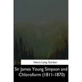 Sir James Young Simpson and Chloroform (1811-1870)