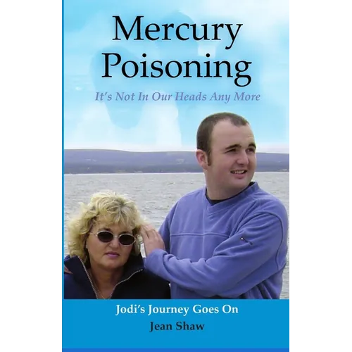 Mercury Poisoning It's Not In Our Heads Anymore: True Stories, Symptoms And Treatments