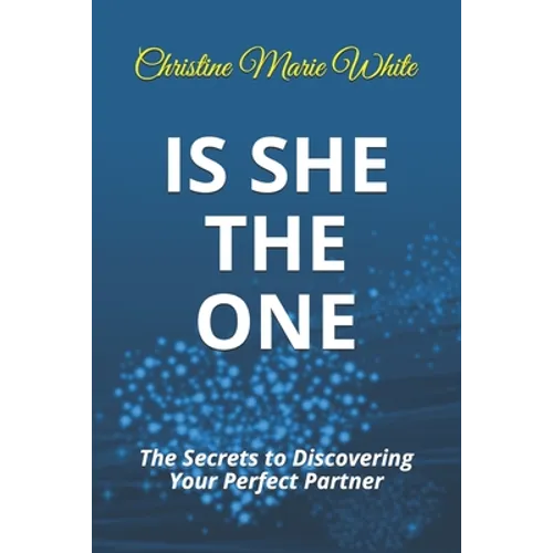 Is She THE ONE: The Secrets to Discovering Your Perfect Partner! (An Integrity Dating Success System Book)