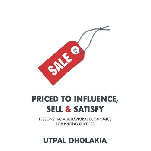 Priced to Influence, Sell & Satisfy: Lessons from Behavioral Economics for Pricing Success