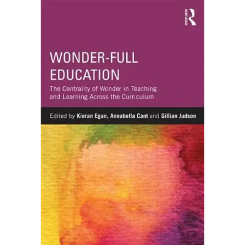 Wonder-Full Education: The Centrality of Wonder in Teaching and Learning Across the Curriculum
