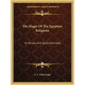 The Magic Of The Egyptian Religions: Its Rituals And Spells Described