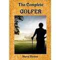 The Complete Golfer: A Must Read about "Mr. Golf"! (Timeless Classic Books)