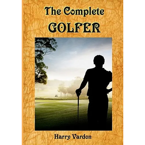 The Complete Golfer: A Must Read about "Mr. Golf"! (Timeless Classic Books)