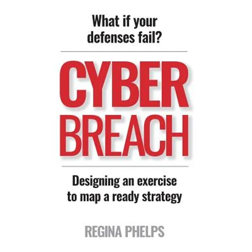 Cyber Breach: What if your defenses fail? Designing an exercise to map a ready strategy