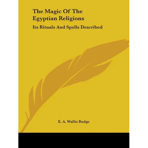 The Magic Of The Egyptian Religions: Its Rituals And Spells Described