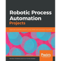 Robotic Process Automation Projects: Build real-world RPA solutions using UiPath and Automation Anywhere