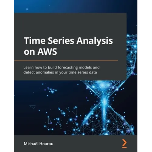 Time Series Analysis on AWS: Learn how to build forecasting models and detect anomalies in your time series data