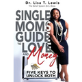 Single Moms Guide To Love And Money: Five Keys To Unlock Both
