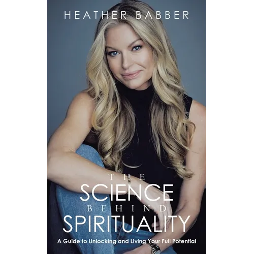 The Science Behind Spirituality: A Guide to Unlocking and Living Your Full Potential
