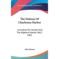 The Defense Of Charleston Harbor: Including Fort Sumter And The Adjacent Islands 1863-1865