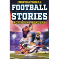 Inspirational Football Stories for Young Readers: 12 Unbelievable True Tales to Inspire and Amaze Young Football Lovers
