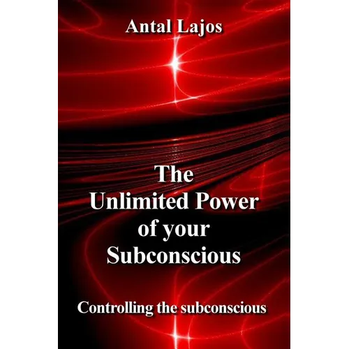 The Unlimited Power of your Subconscious: Controlling the Subconscious