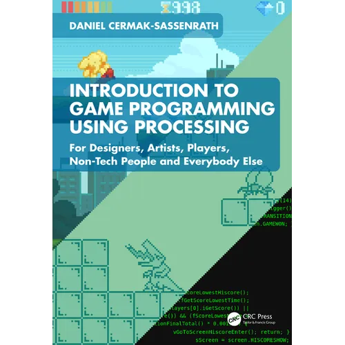 Introduction to Game Programming using Processing: For Designers, Artists, Players, Non-Tech People and Everybody Else