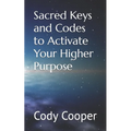 Sacred Keys and Codes to Activate Your Higher Purpose
