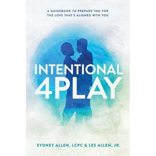 Intentional 4Play: A Guidebook to Prepare You for the Love That's Aligned with You