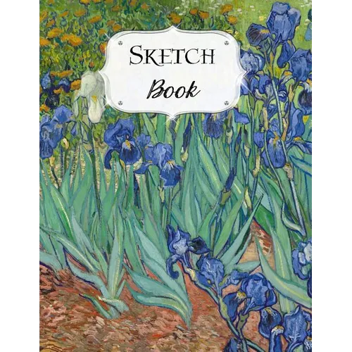 Sketch Book: Van Gogh Sketchbook Scetchpad for Drawing or Doodling Notebook Pad for Creative Artists Irises