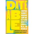 Dateable: Swiping Right, Hooking Up, and Settling Down While Chronically Ill and Disabled