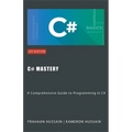 C# Mastery: A Comprehensive Guide to Programming in C#