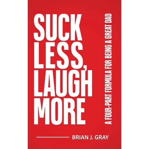 Suck Less, Laugh More: A Four-Part Formula for Being a Great Dad
