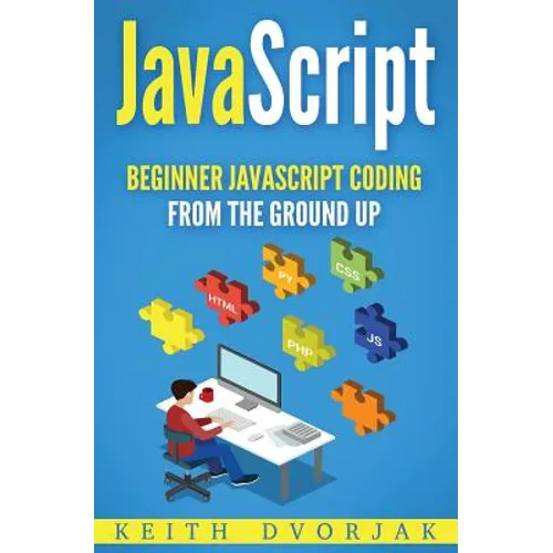 JavaScript: Beginner JavaScript Coding From The Ground Up