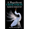 A Magnificent Obsession: My Lifelong Search for the Meaning of a Mystical Call