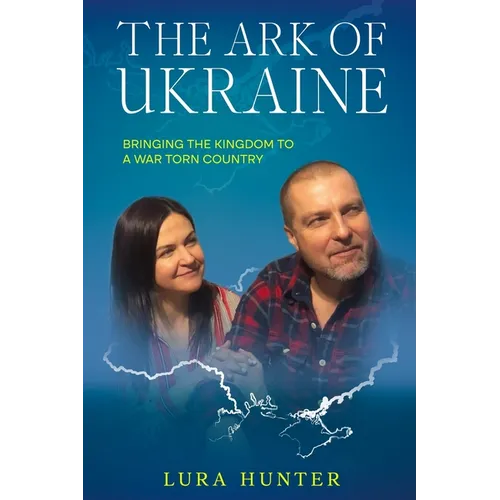 The Ark of Ukraine: Bringing the Kingdom to a War-Torn Country