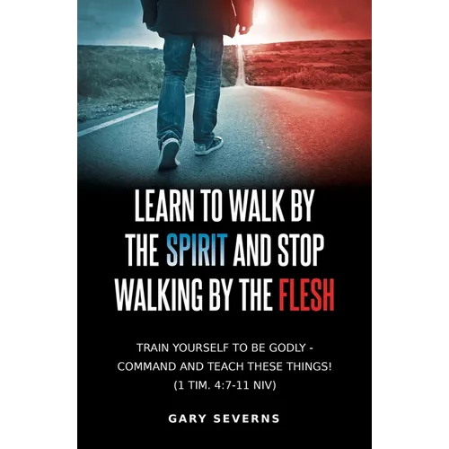 Learn to Walk by the Spirit and Stop Walking by the Flesh