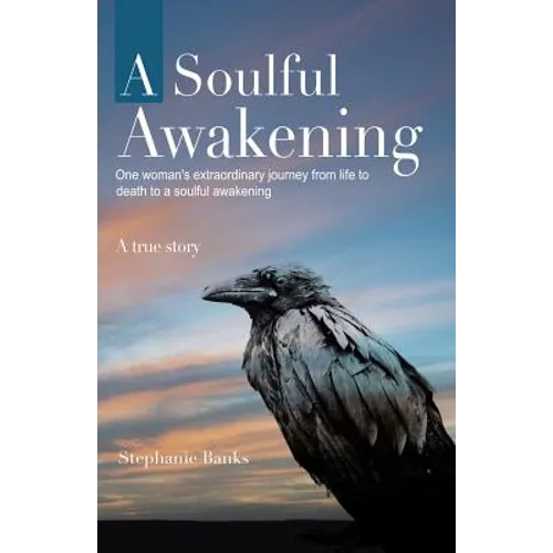 A Soulful Awakening: One Woman's Extraordinary Journey From Life to Death to a Soulful Awakening