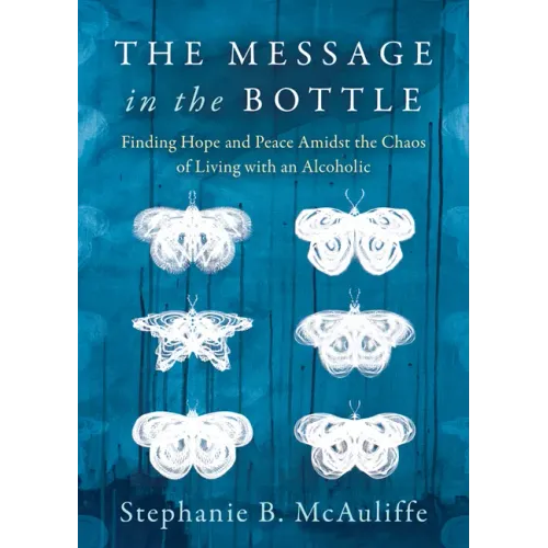 The Message in the Bottle: Finding Hope and Peace Amidst the Chaos of Living with an Alcoholic