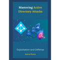 Mastering Active Directory Attacks: Exploitation and Defense