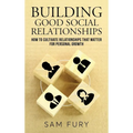 Building Good Social Relationships: How to Cultivate Relationships that Matter for Personal Growth