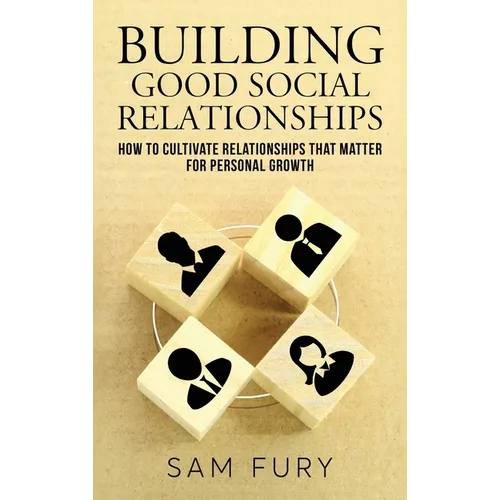 Building Good Social Relationships: How to Cultivate Relationships that Matter for Personal Growth