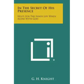 In the Secret of His Presence: Helps for the Inner Life When Alone with God