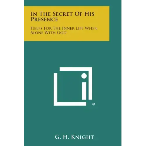 In the Secret of His Presence: Helps for the Inner Life When Alone with God