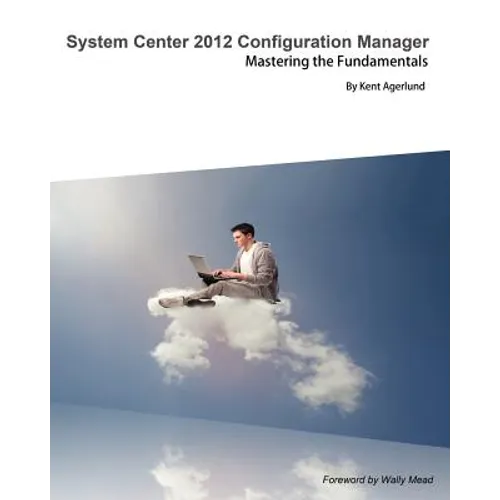 System Center 2012 Configuration Manager: Mastering the Fundamentals