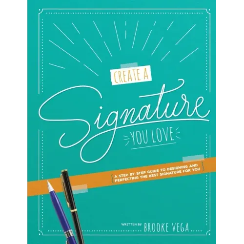 Create A Signature You Love: A Step-by-step Guide to Designing and Perfecting the Best Signature for You