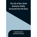 The Life of Rev. David Brainerd, Chiefly Extracted from His Diary